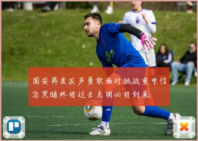 国安再度发声勇敢面对挑战重申信念黑暗终将过去光明必将到来