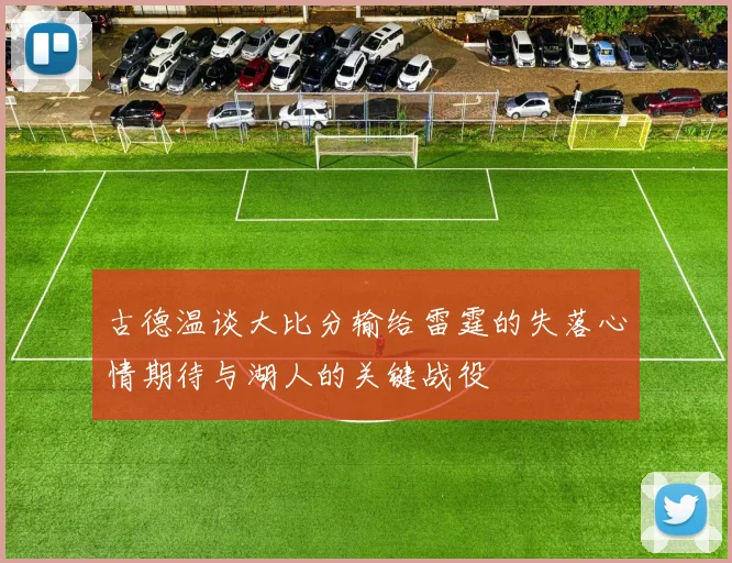 古德温谈大比分输给雷霆的失落心情期待与湖人的关键战役